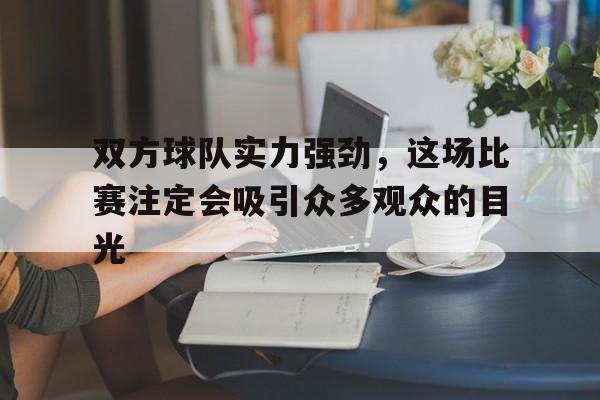 关于双方球队实力强劲，这场比赛注定会吸引众多观众的目光的信息