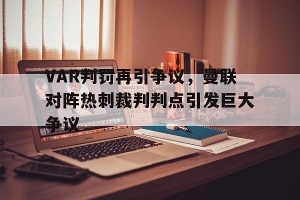 VAR判罚再引争议，曼联对阵热刺裁判判点引发巨大争议